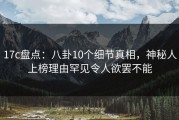 17c盘点：八卦10个细节真相，神秘人上榜理由罕见令人欲罢不能