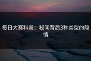 每日大赛科普：秘闻背后3种类型的隐情