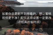 如果你总是刷不到想看的，想让蜜桃视频更干净？配乐这项设置一定要改（这招真的省时间）
