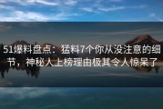 51爆料盘点：猛料7个你从没注意的细节，神秘人上榜理由极其令人惊呆了